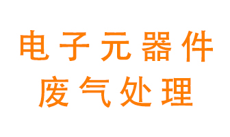電子元器件生產(chǎn)產(chǎn)生的廢氣怎么處理？
